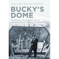 Bucky's Dome: The Resurrection of R. Buckminster Fuller and Anne Hewlett Fuller's Dome Home in Carbondale, Illinois