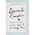 Desperate Remedies: Psychiatry's Turbulent Quest to Cure Mental Illness