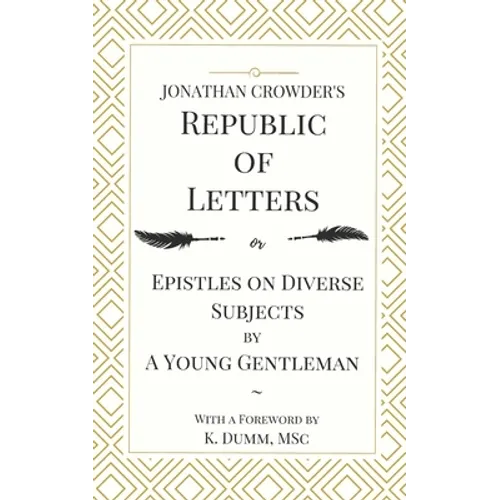 Jonathan Crowder's Republic of Letters: Epistles on Diverse Subjects by A Young Gentleman