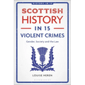 Scottish History in 15 Violent Crimes: Gender, Society and the Law