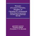 Memoirs of Leonora Christina, Daughter of Christian IV. of Denmark; Written During Her Imprisonment in the Blue Tower at Copenhagen 1663-1685