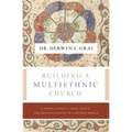 Building a Multiethnic Church: A Gospel Vision of Love, Grace, and Reconciliation in a Divided World