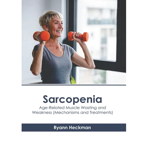Sarcopenia: Age-Related Muscle Wasting and Weakness (Mechanisms and Treatments)