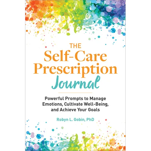 The Self-Care Prescription Journal: Powerful Prompts to Manage Emotions, Cultivate Well-Being, and Achieve Your Goals