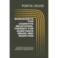 Worksheets for Cognitive Behavioral Therapy for Substance Abuse and Addiction: CBT Workbook to Deal with Stress, Anxiety, Anger, Control Mood, Learn N