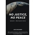 No Justice, No Peace: Episode 1: Black Justice Series