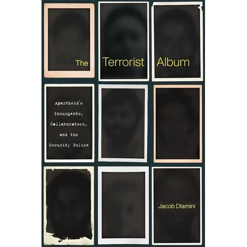 The Terrorist Album: Apartheid's Insurgents, Collaborators, and the Security Police