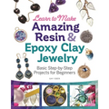 Learn to Make Amazing Resin & Epoxy Clay Jewelry: Basic Step-By-Step Projects for Beginners