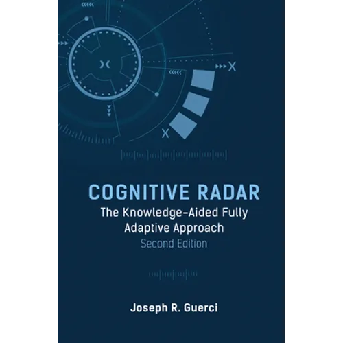 Cognitive Radar: The Knowledge-Aided Fully Adaptive Approach, Second Edition