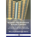Kinship and Marriage in Early Arabia: A History of Arabian Tribes and Culture from the time of Mohammed