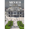Mexico Travel Guide 2024: A Traveller's Guide to the Capital's Hidden Gems