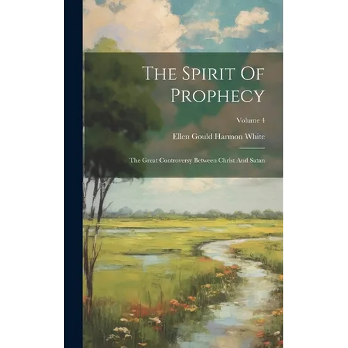The Spirit Of Prophecy: The Great Controversy Between Christ And Satan; Volume 4