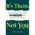 It's Them, Not You: How to Break Free from Toxic Parents and Reclaim Your Story