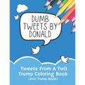 Tweets From A Twit: Trump Coloring Book (Anti Trump Books)