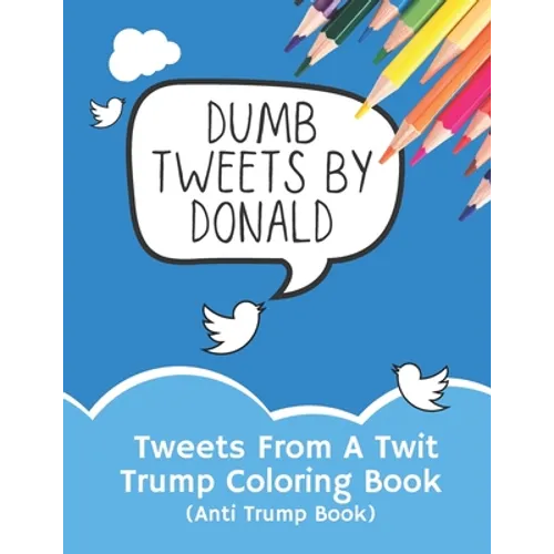 Tweets From A Twit: Trump Coloring Book (Anti Trump Books)