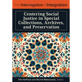 From Interrogation to Integration:: Centering Social Justice in Special Collections, Archives, and Preservation