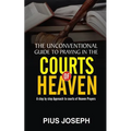 The Unconventional Guide to Praying in the Courts of Heaven: A Step by Step Approach to Courts of Heaven Prayers