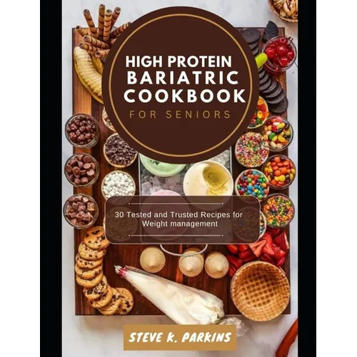 High Protein Bariatric Cookbook for Seniors: 30 Tested and Trusted Recipes for Weight management