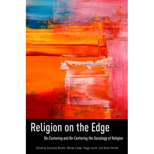 Religion on the Edge: De-Centering and Re-Centering the Sociology of Religion