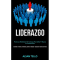 Liderazgo: Poderosas habilidades de liderazgo para influir y mejorar la comunicación (Aprender a motivar, influencia, plomo e impulsar ... equipo de m