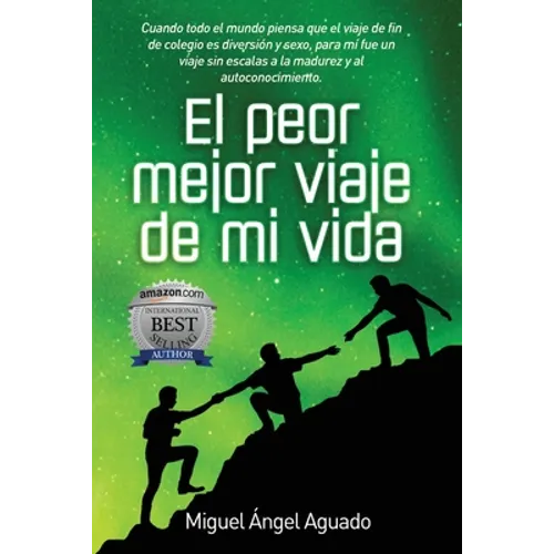 El Peor Mejor Viaje de Mi Vida: Cuando todo el mundo piensa que el viaje de fin de colegio es diversión y sexo, para mi fue un viaje sin escalas a la