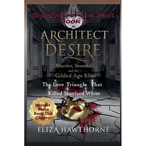 Architect of Desire: Murder, Scandal, and the Gilded Age Elite: The Love Triangle That Killed Stanford White