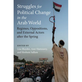Struggles for Political Change in the Arab World: Regimes, Oppositions, and External Actors After the Spring