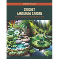 Crochet Amigurumi Garden: Charming Insect and Plant Patterns Book