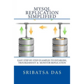 MySQL Replication Simplified: Easy step-by-step examples to establish, troubleshoot and monitor replication