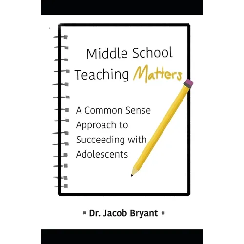 Middle School Teaching Matters: A Commonsense Approach to Succeeding with Adolescents