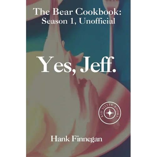 Yes, Jeff.: "The Bear" TV Show Unofficial Season 1 Cookbook