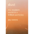 Dust: The Modern World in a Trillion Particles