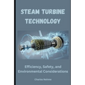 Steam Turbine Technology: Efficiency, Safety, and Environmental Considerations