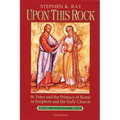 Upon This Rock: St. Peter and the Primacy of Rome in Scripture and the Early Church