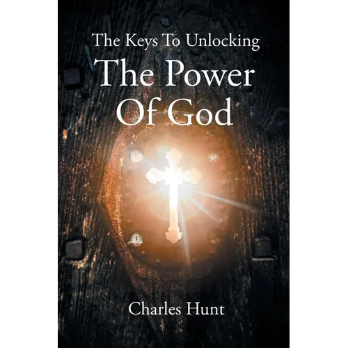 The Keys To Unlocking The Power Of God