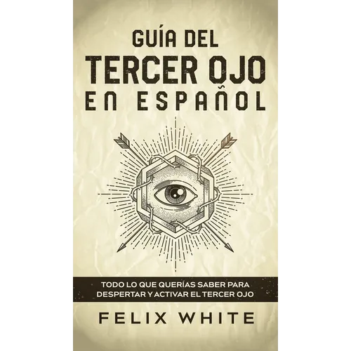 Guía del Tercer Ojo en Español: Todo lo que querías saber para despertar y activar el tercer ojo