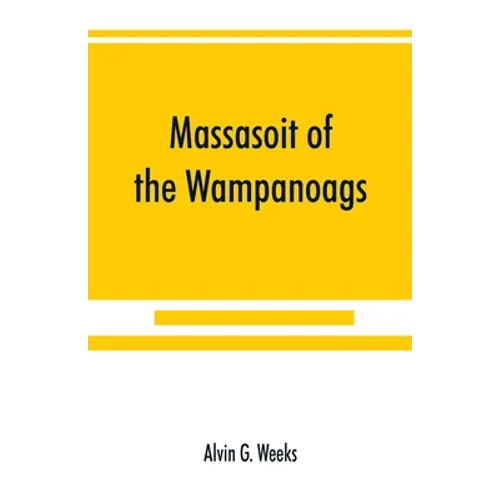 Massasoit of the Wampanoags; with a brief commentary on Indian character; and sketches of other great chiefs, tribes and nations; also a chapter on Sa