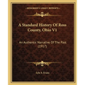 A Standard History Of Ross County, Ohio V1: An Authentic Narrative Of The Past (1917)