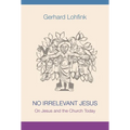 No Irrelevant Jesus: On Jesus and the Church Today