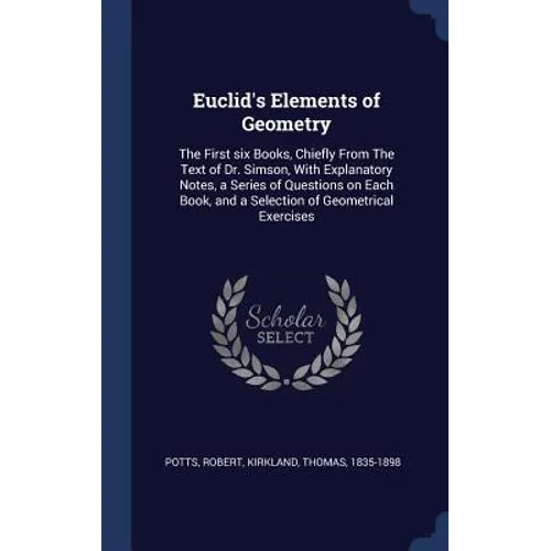 Euclid's Elements of Geometry: The First six Books, Chiefly From The Text of Dr. Simson, With Explanatory Notes, a Series of Questions on Each Book,