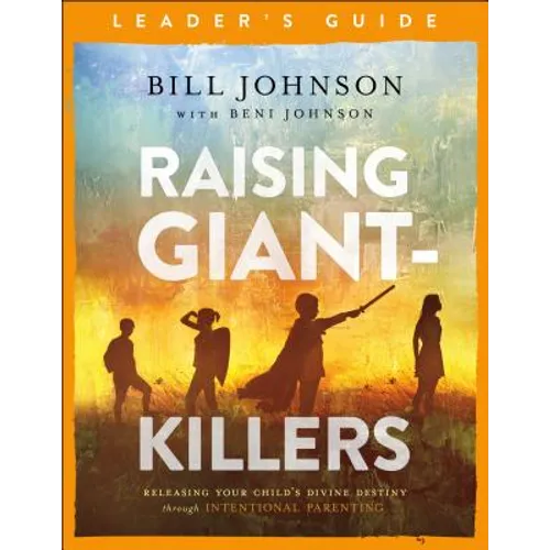 Raising Giant-Killers Leader's Guide: Releasing Your Child's Divine Destiny Through Intentional Parenting