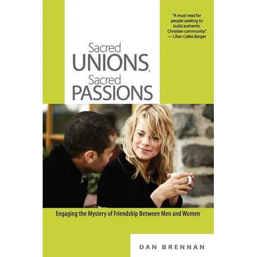 Sacred Unions, Sacred Passions: Engaging the Mystery of Friendship Between Men and Women