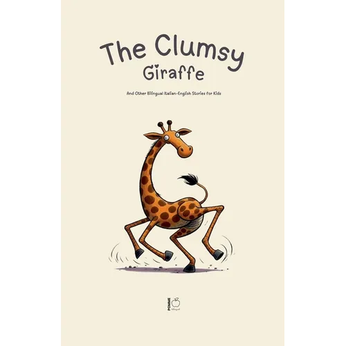 The Clumsy Giraffe And Other Bilingual Italian-English Stories for Kids