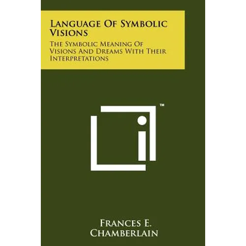 Language Of Symbolic Visions: The Symbolic Meaning Of Visions And Dreams With Their Interpretations