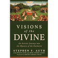 Visions of the Divine: An Artistic Journey Into the Mystery of the Eucharist