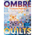 Ombré Quilts: 6 Colorful Projects