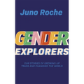 Gender Explorers: Our Stories of Growing Up Trans and Changing the World