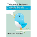 Twitter for Business: Twitter for Friends: The Little Twitter Book You Should Not Tweet Without