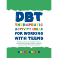 Dbt Therapeutic Activity Ideas for Working with Teens: Skills and Exercises for Working with Clients with Borderline Personality Disorder, Depression,