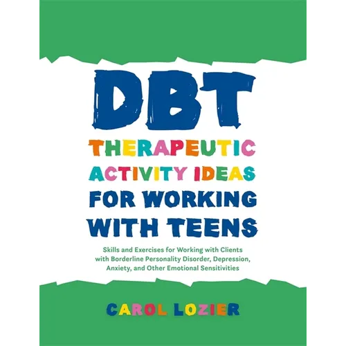 Dbt Therapeutic Activity Ideas for Working with Teens: Skills and Exercises for Working with Clients with Borderline Personality Disorder, Depression,